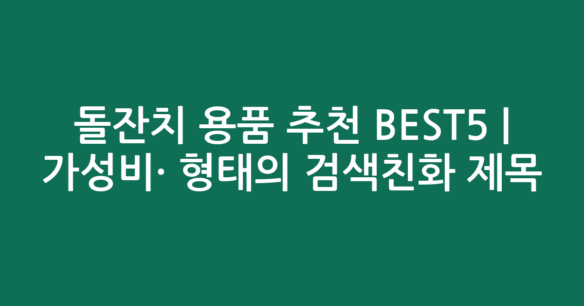 돌잔치 용품 추천 BEST5 | 가성비·인기 비교 형태의 검색친화 제목