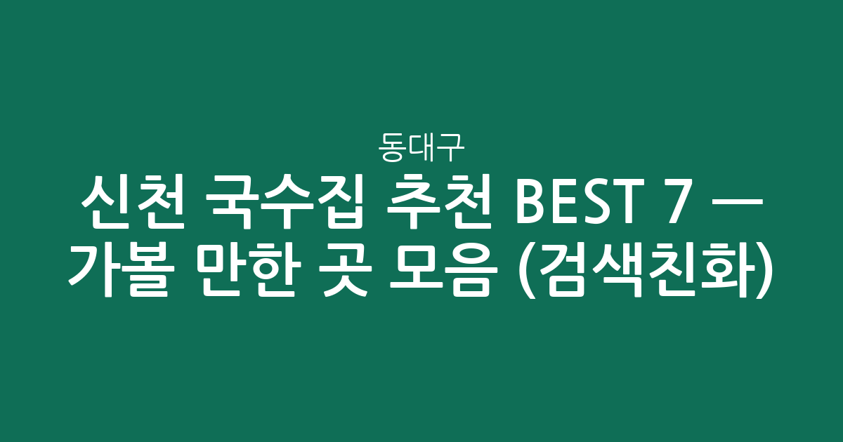 동대구·신천 국수집 추천 BEST 7 — 가볼 만한 곳 모음 (검색친화)