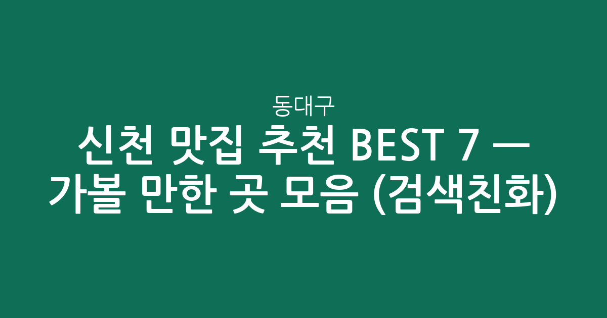 동대구·신천 맛집 추천 BEST 7 — 가볼 만한 곳 모음 (검색친화)