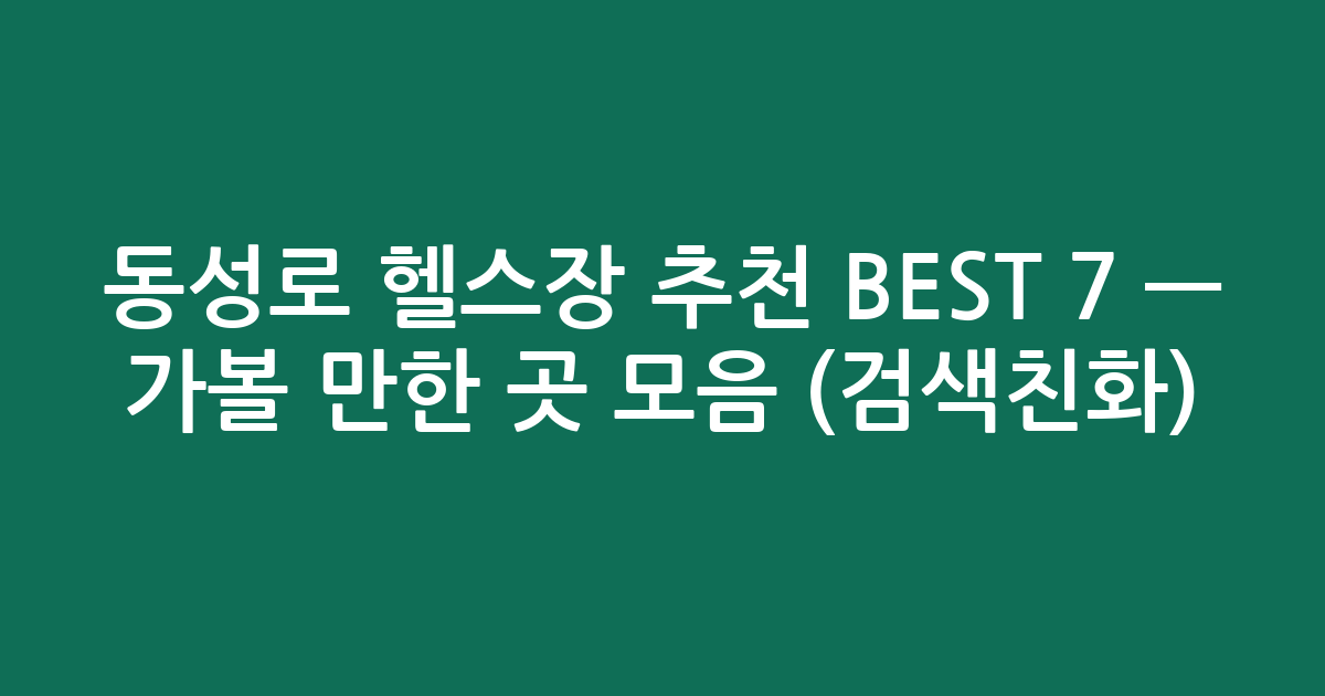 동성로 헬스장 추천 BEST 7 — 가볼 만한 곳 모음 (검색친화)
