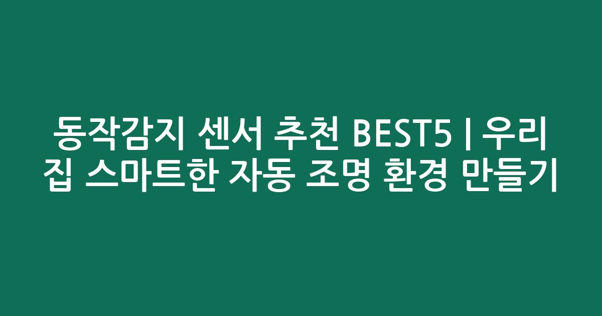 동작감지 센서 추천 BEST5 | 우리 집 스마트한 자동 조명 환경 만들기
