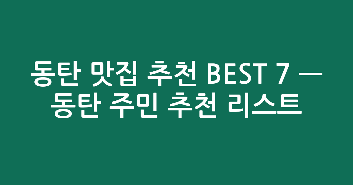 동탄 맛집 추천 BEST 7 — 동탄 주민 추천 리스트!