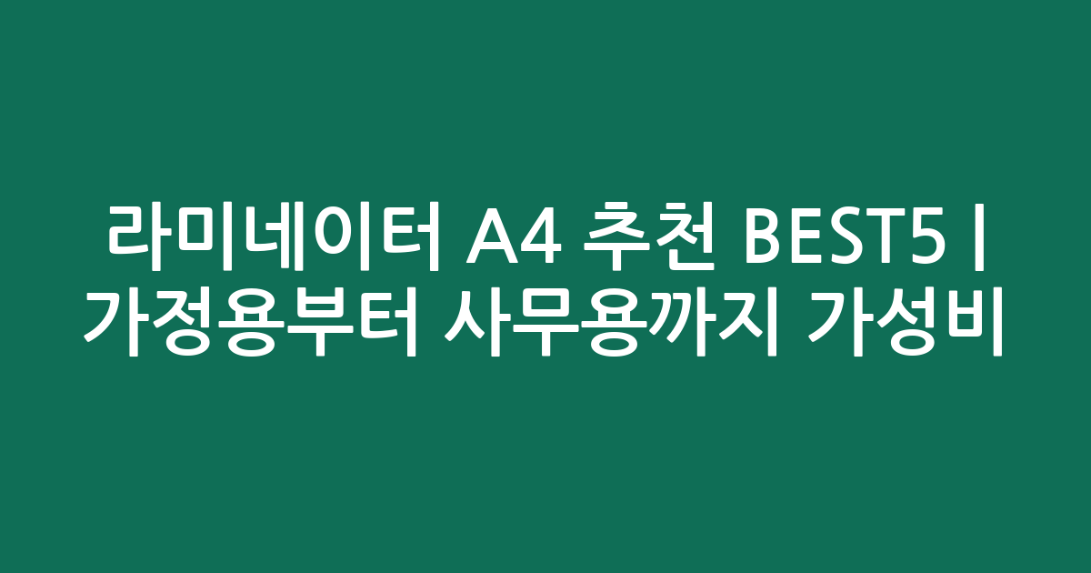 라미네이터 A4 추천 BEST5 | 가정용부터 사무용까지 가성비 비교