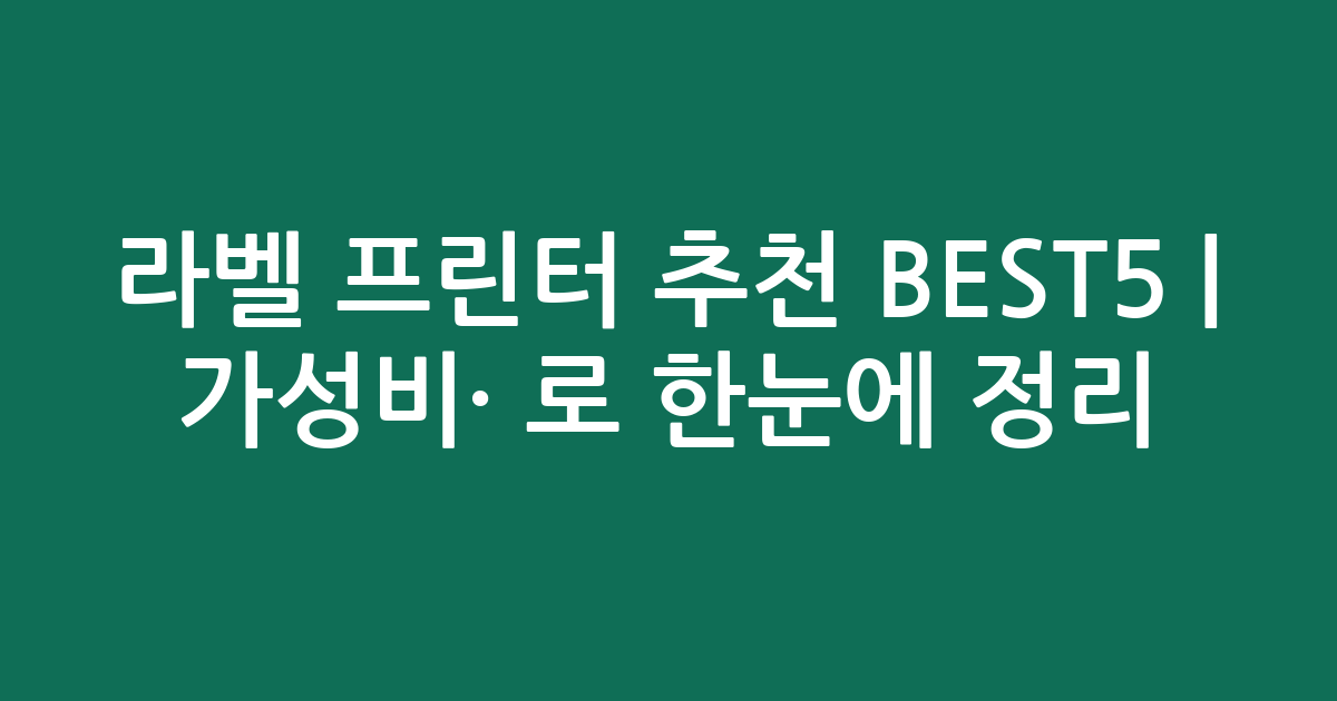라벨 프린터 추천 BEST5 | 가성비·인기 비교로 한눈에 정리