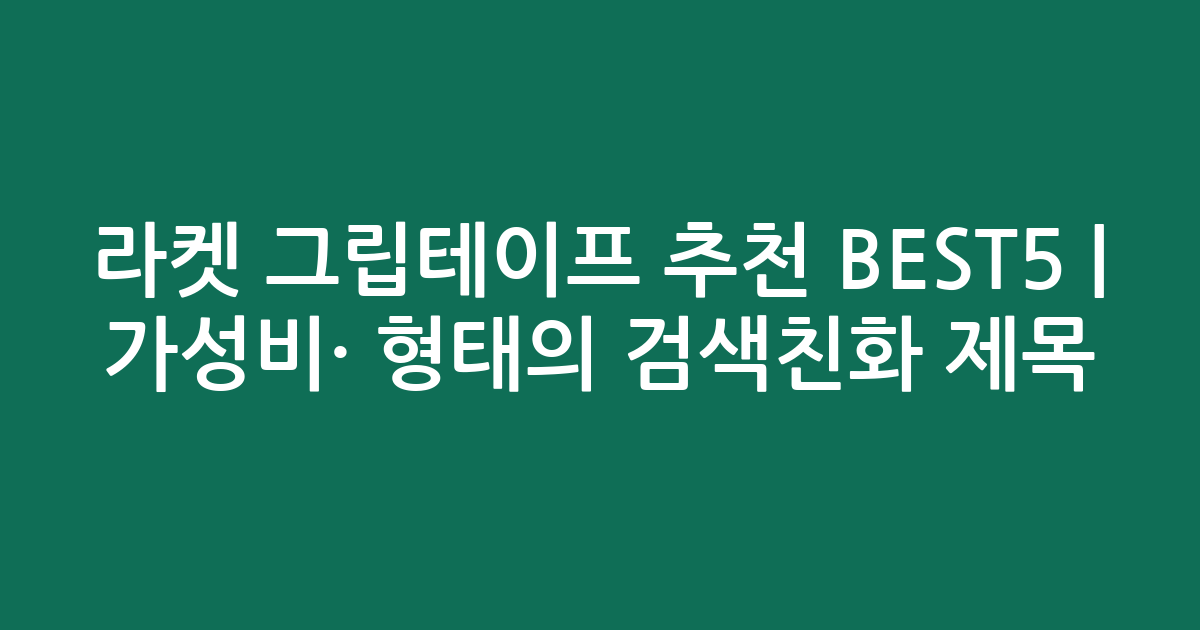라켓 그립테이프 추천 BEST5 | 가성비·인기 비교 형태의 검색친화 제목