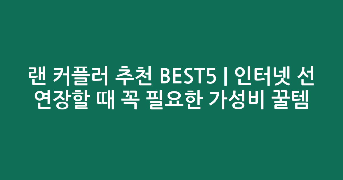 랜 커플러 추천 BEST5 | 인터넷 선 연장할 때 꼭 필요한 가성비 꿀템 비교
