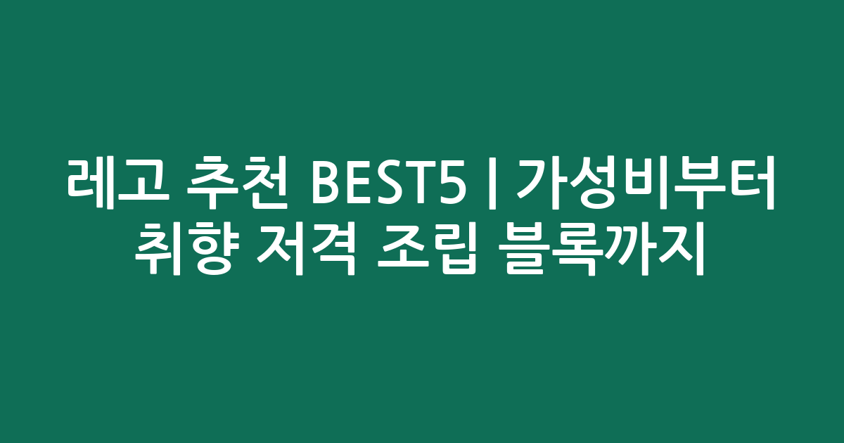 레고 추천 BEST5 | 가성비부터 취향 저격 조립 블록까지 비교