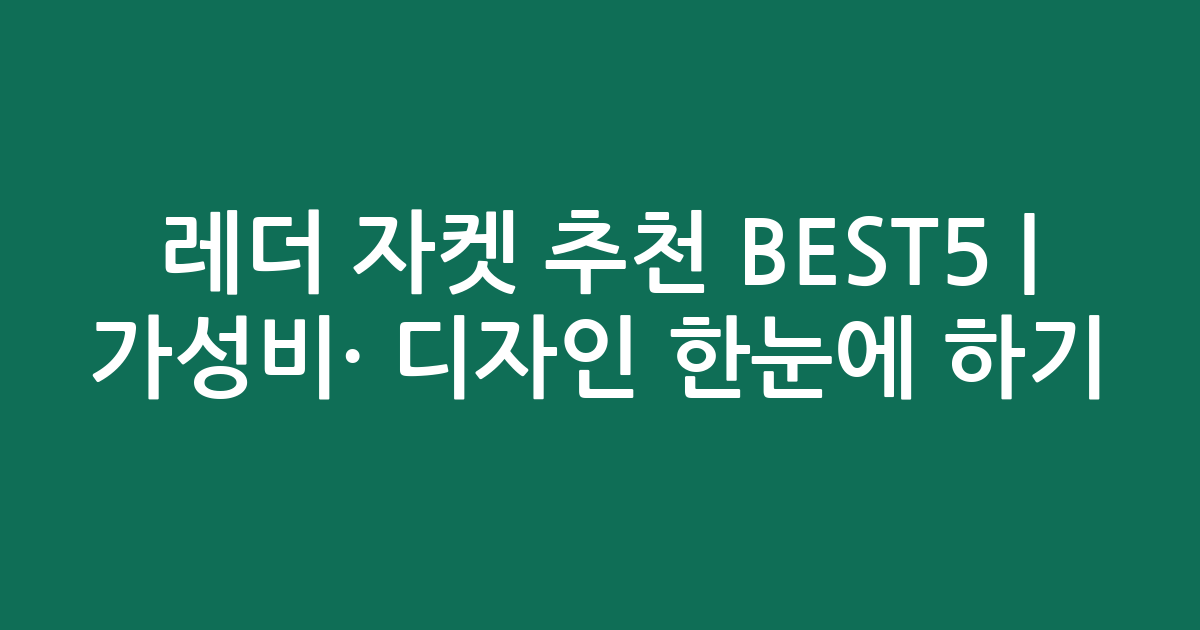 레더 자켓 추천 BEST5 | 가성비·인기 디자인 한눈에 비교하기