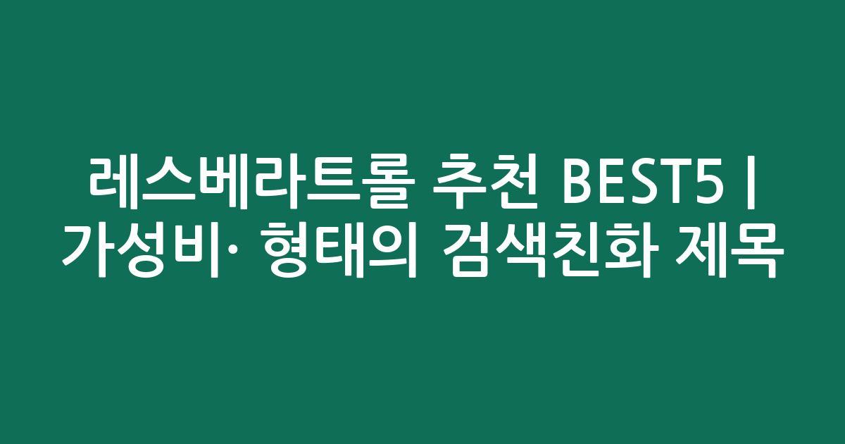 레스베라트롤 추천 BEST5 | 가성비·인기 비교 형태의 검색친화 제목