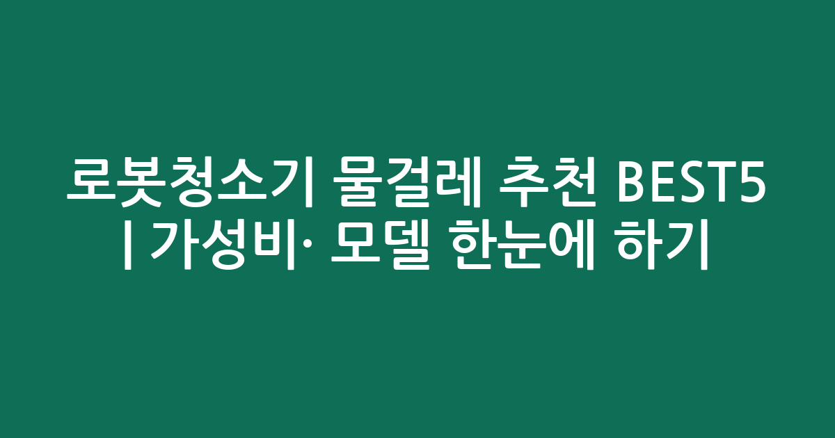 로봇청소기 물걸레 추천 BEST5 | 가성비·인기 모델 한눈에 비교하기