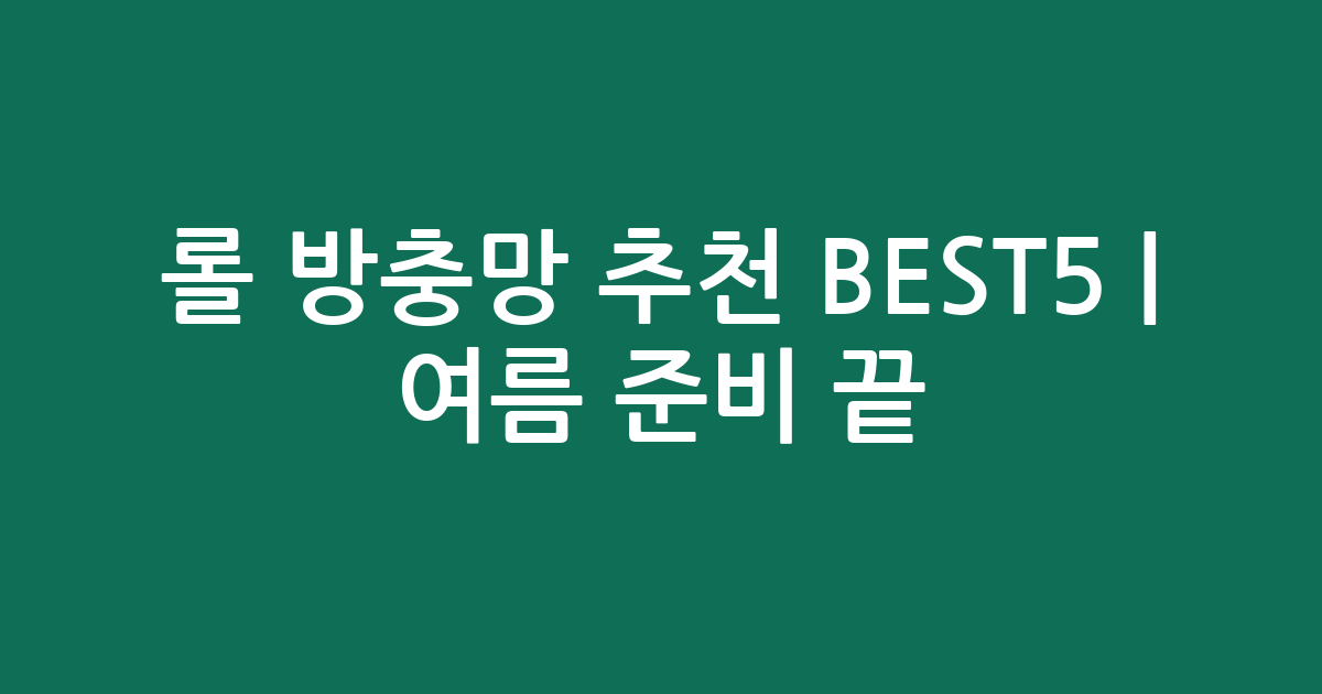 롤 방충망 추천 BEST5 | 여름 준비 끝! 내구성과 실용성 비교