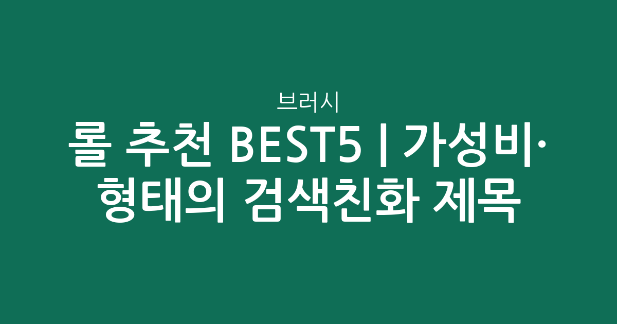 롤 브러시 추천 BEST5 | 가성비·인기 비교 형태의 검색친화 제목