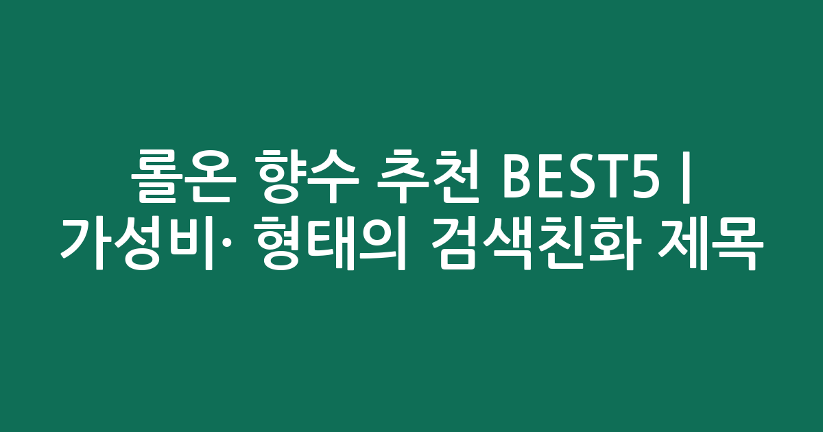 롤온 향수 추천 BEST5 | 가성비·인기 비교 형태의 검색친화 제목