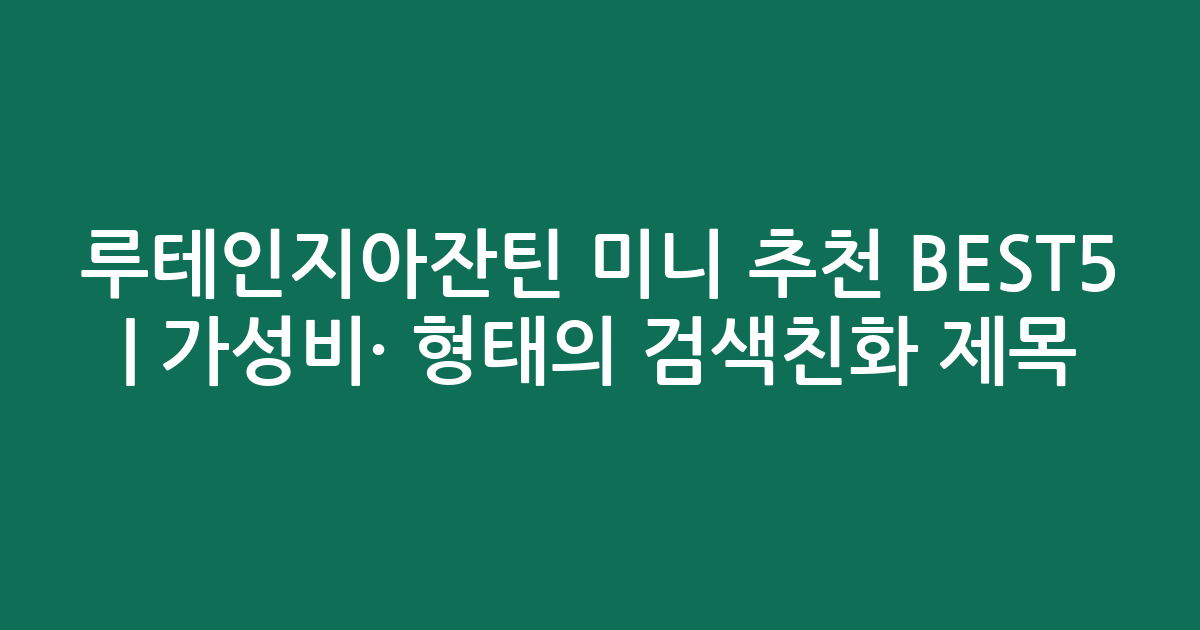 루테인지아잔틴 미니 추천 BEST5 | 가성비·인기 비교 형태의 검색친화 제목