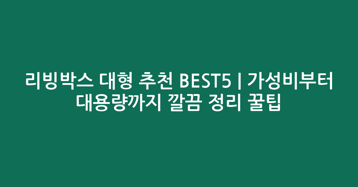 리빙박스 대형 추천 BEST5 | 가성비부터 대용량까지 깔끔 정리 꿀팁