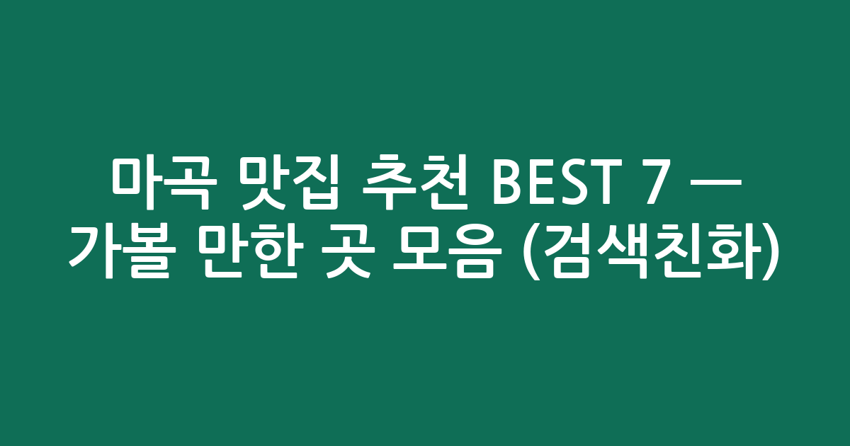 마곡 맛집 추천 BEST 7 — 가볼 만한 곳 모음 (검색친화)
