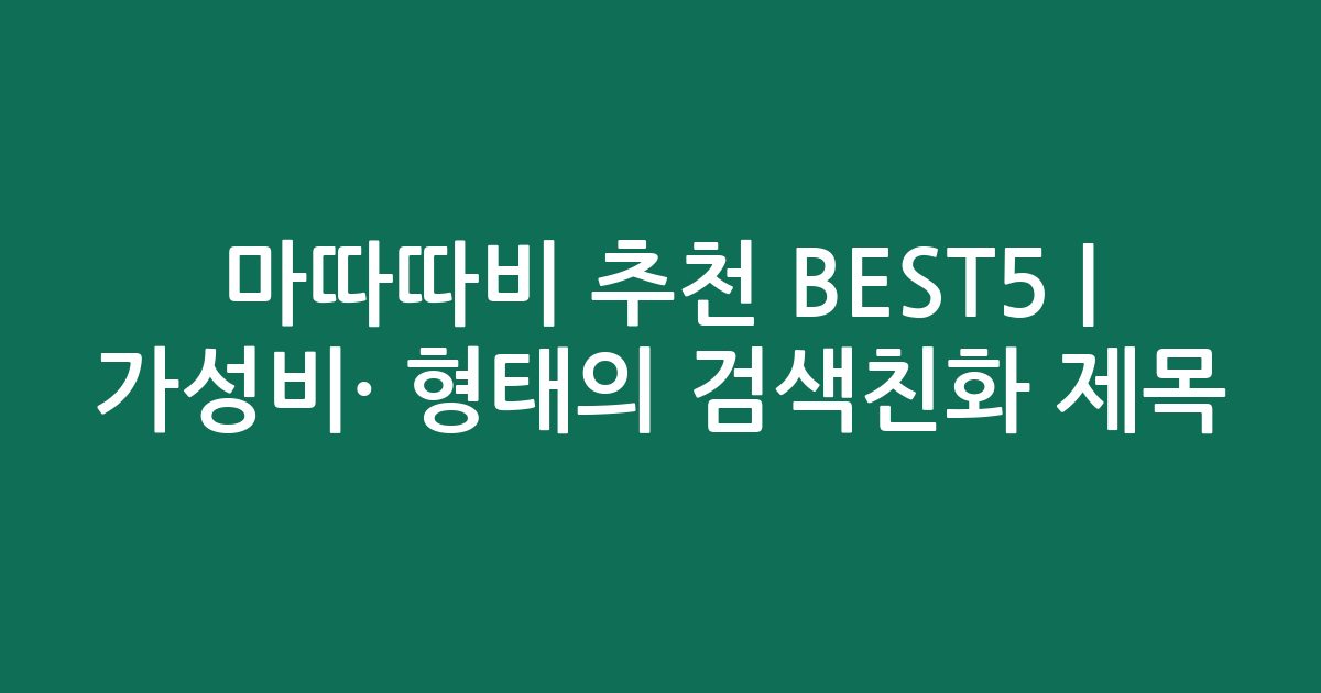 마따따비 추천 BEST5 | 가성비·인기 비교 형태의 검색친화 제목