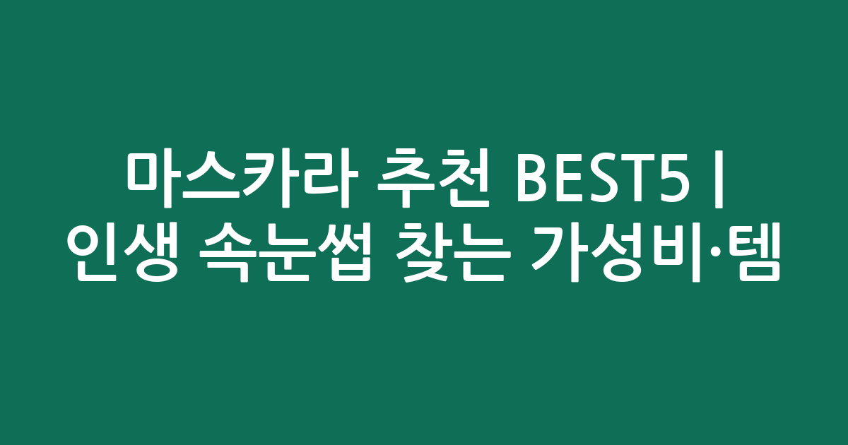 마스카라 추천 BEST5 | 인생 속눈썹 찾는 가성비·인기템 비교
