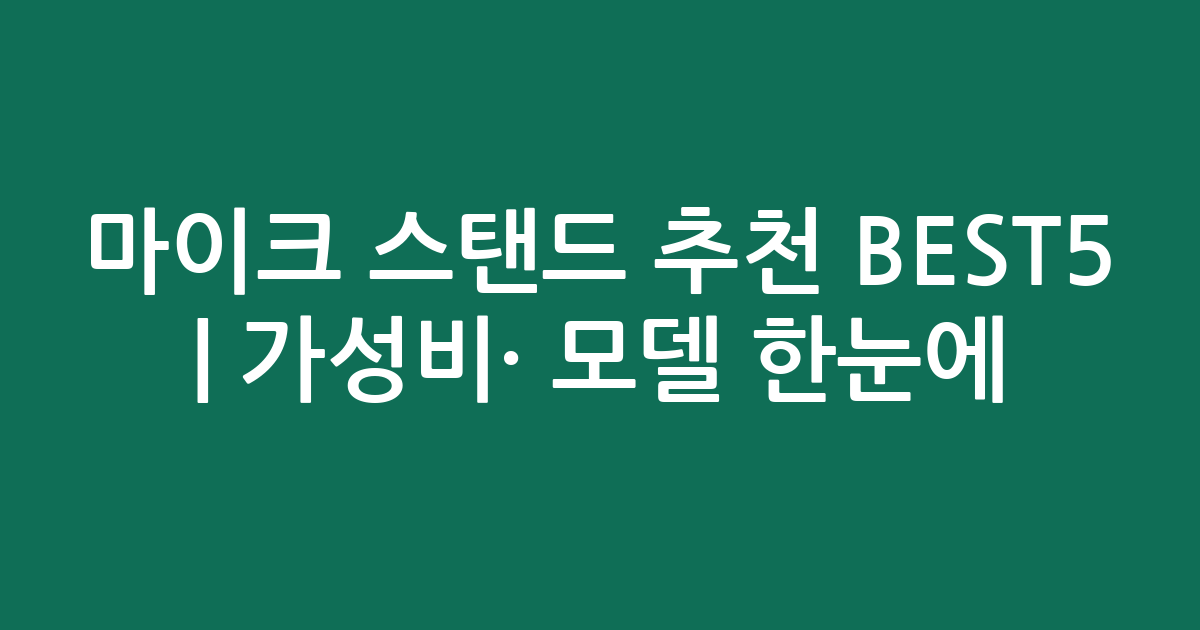마이크 스탠드 추천 BEST5 | 가성비·인기 모델 한눈에 비교