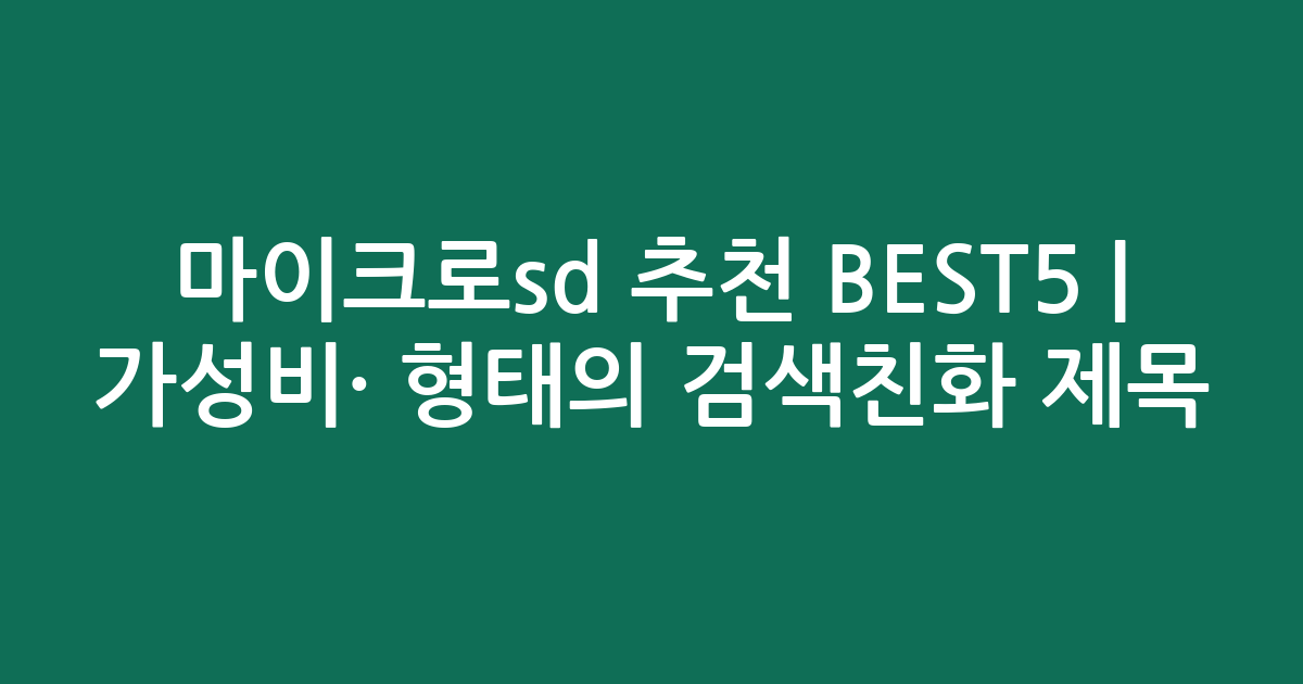 마이크로sd 추천 BEST5 | 가성비·인기 비교 형태의 검색친화 제목