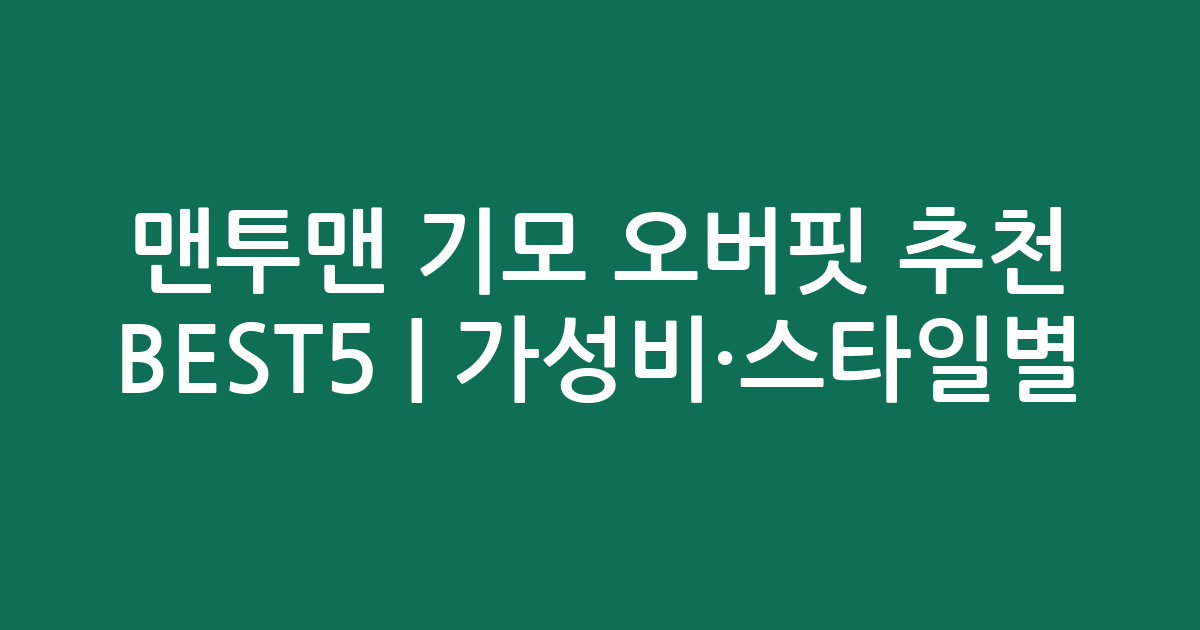 맨투맨 기모 오버핏 추천 BEST5 | 가성비·스타일별 비교