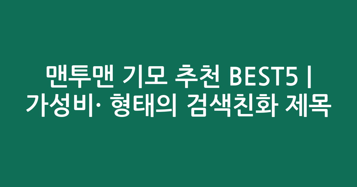 맨투맨 기모 추천 BEST5 | 가성비·인기 비교 형태의 검색친화 제목