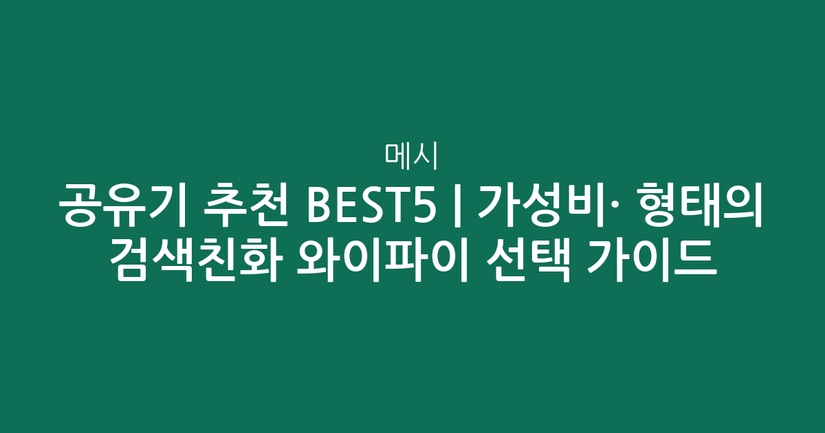 메시 공유기 추천 BEST5 | 가성비·인기 비교 형태의 검색친화 메시 와이파이 선택 가이드