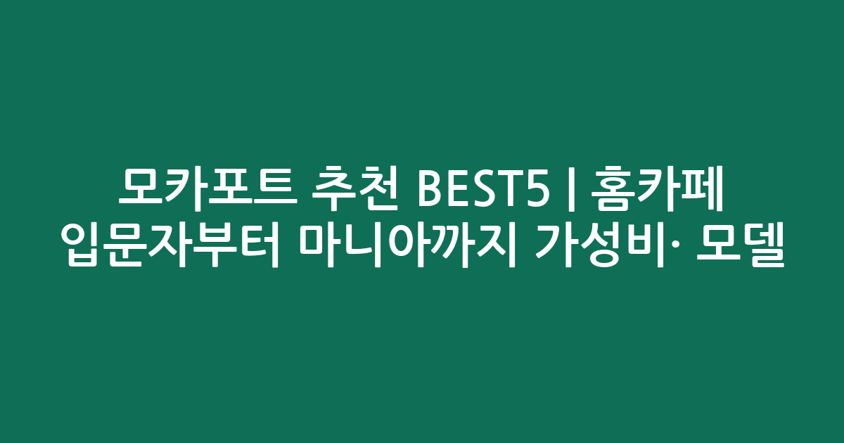 모카포트 추천 BEST5 | 홈카페 입문자부터 마니아까지 가성비·인기 모델 비교