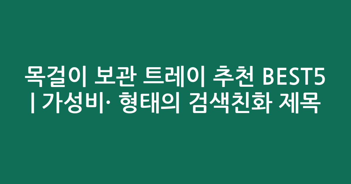 목걸이 보관 트레이 추천 BEST5 | 가성비·인기 비교 형태의 검색친화 제목