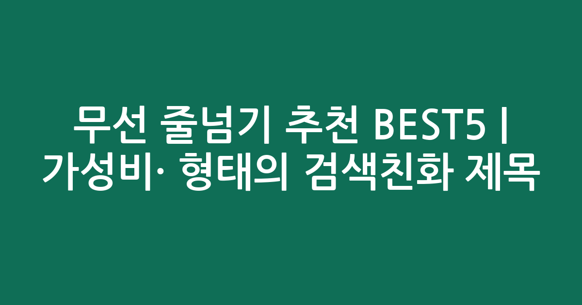 무선 줄넘기 추천 BEST5 | 가성비·인기 비교 형태의 검색친화 제목