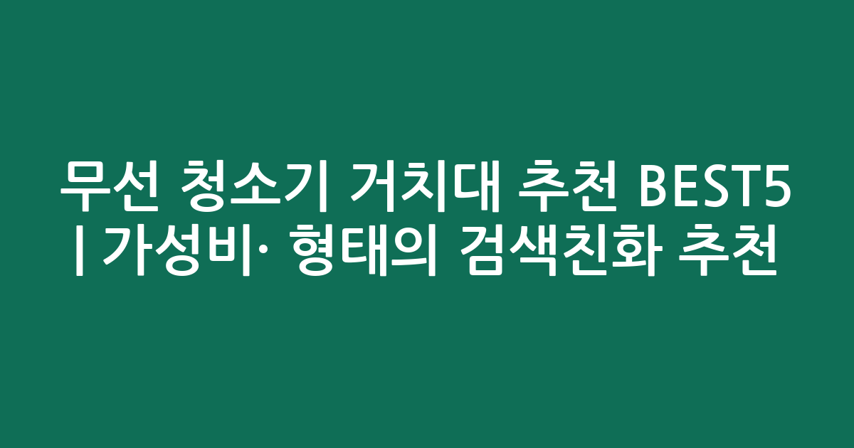무선 청소기 거치대 추천 BEST5 | 가성비·인기 비교 형태의 검색친화 추천