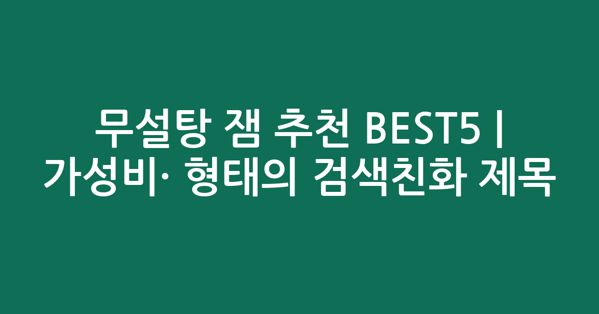 무설탕 잼 추천 BEST5 | 가성비·인기 비교 형태의 검색친화 제목