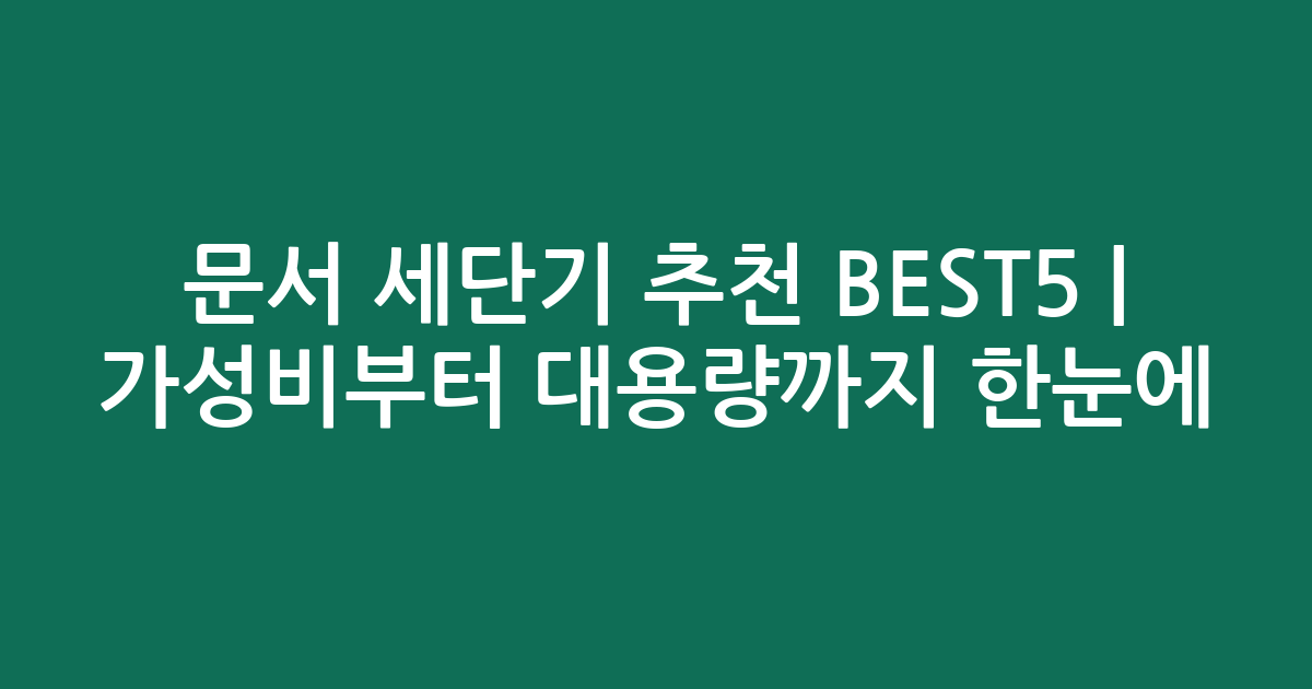 문서 세단기 추천 BEST5 | 가성비부터 대용량까지 한눈에 비교