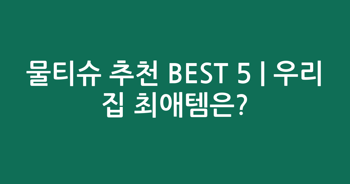 물티슈 추천 BEST 5 | 우리 집 최애템은?