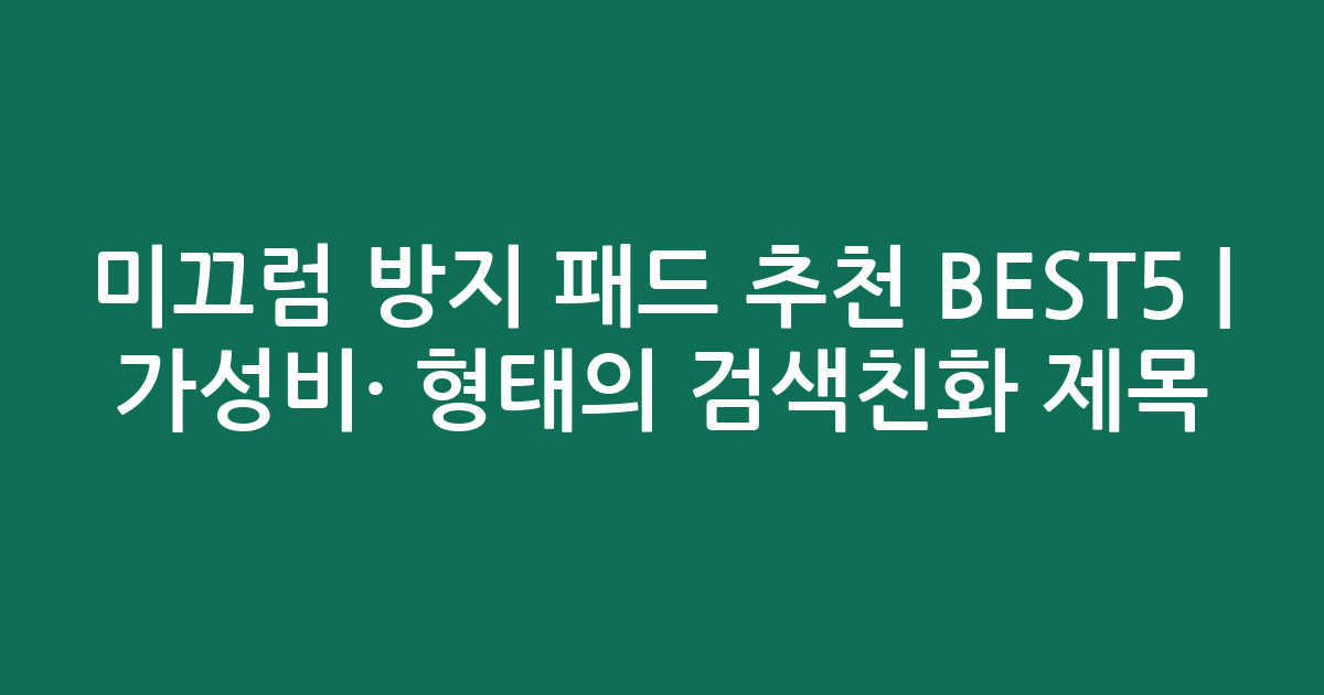 미끄럼 방지 패드 추천 BEST5 | 가성비·인기 비교 형태의 검색친화 제목