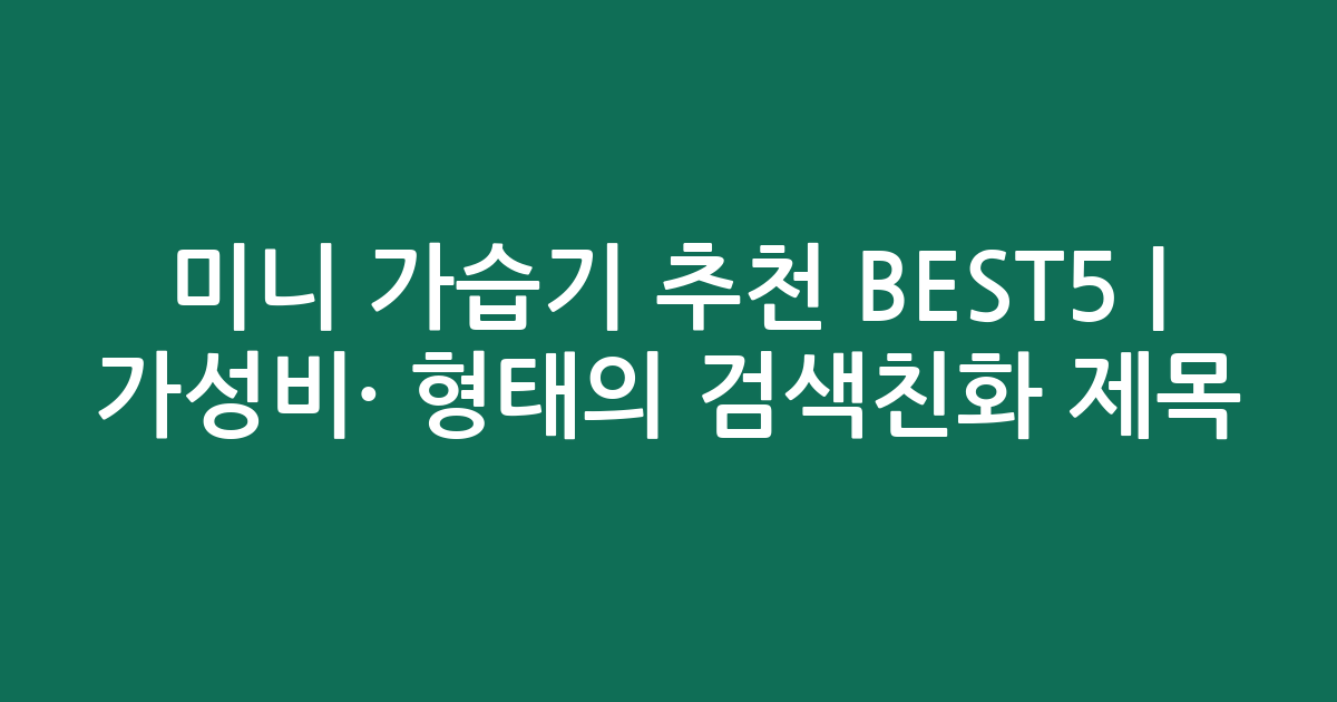 미니 가습기 추천 BEST5 | 가성비·인기 비교 형태의 검색친화 제목