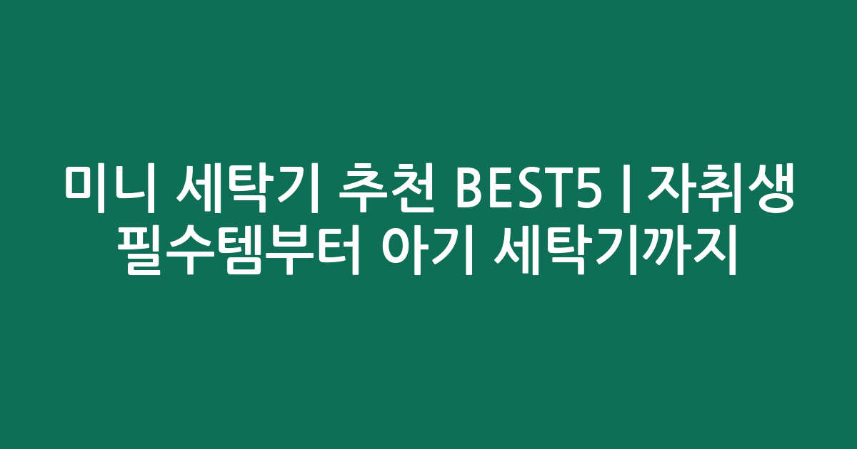 미니 세탁기 추천 BEST5 | 자취생 필수템부터 아기 세탁기까지 인기 비교