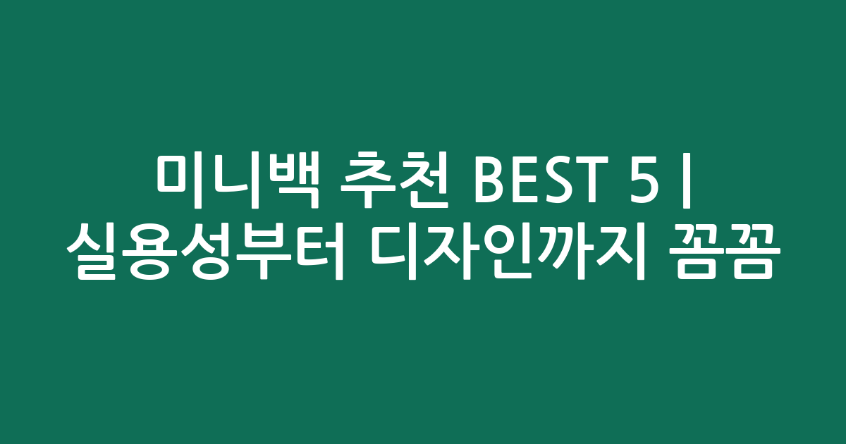 미니백 추천 BEST 5 | 실용성부터 디자인까지 꼼꼼 비교