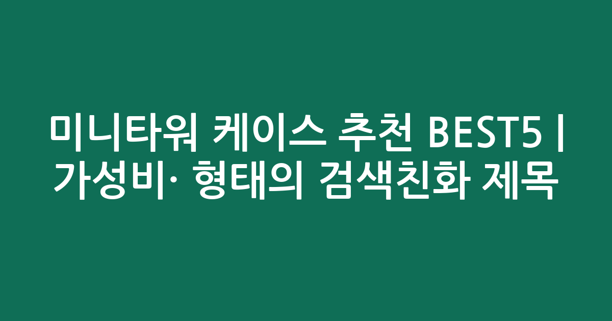 미니타워 케이스 추천 BEST5 | 가성비·인기 비교 형태의 검색친화 제목