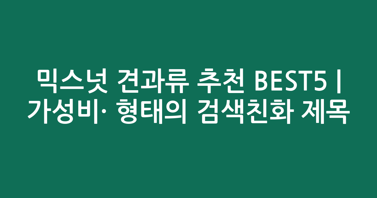 믹스넛 견과류 추천 BEST5 | 가성비·인기 비교 형태의 검색친화 제목