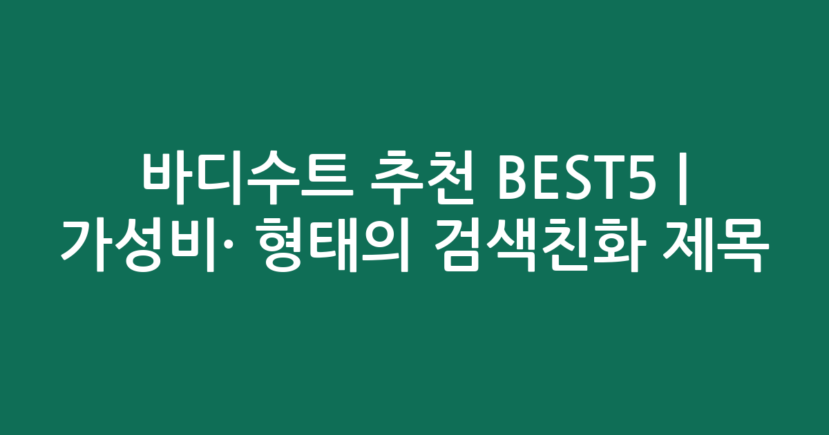 바디수트 추천 BEST5 | 가성비·인기 비교 형태의 검색친화 제목