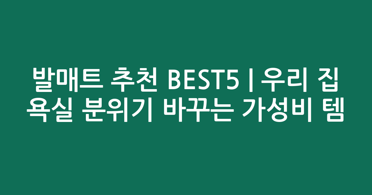 발매트 추천 BEST5 | 우리 집 욕실 분위기 바꾸는 가성비 인기템 비교