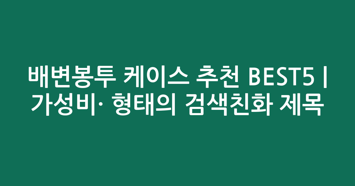배변봉투 케이스 추천 BEST5 | 가성비·인기 비교 형태의 검색친화 제목