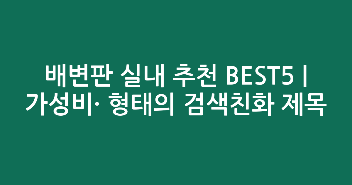 배변판 실내 추천 BEST5 | 가성비·인기 비교 형태의 검색친화 제목