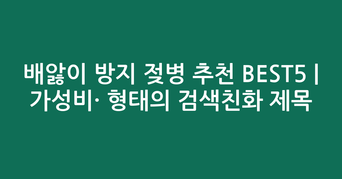 배앓이 방지 젖병 추천 BEST5 | 가성비·인기 비교 형태의 검색친화 제목