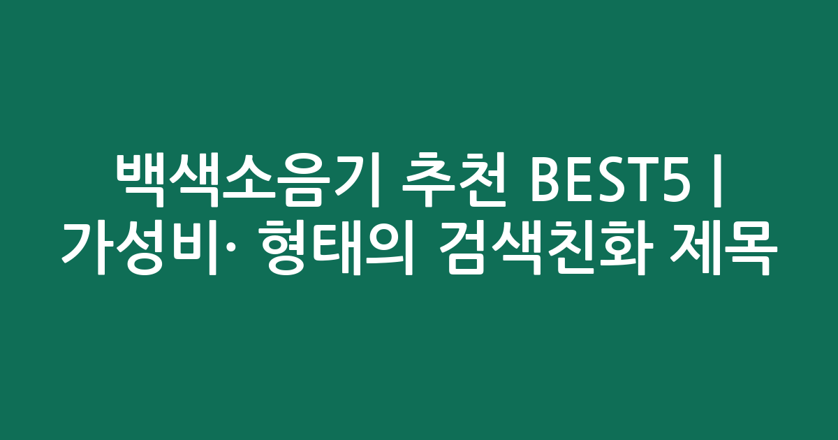 백색소음기 추천 BEST5 | 가성비·인기 비교 형태의 검색친화 제목