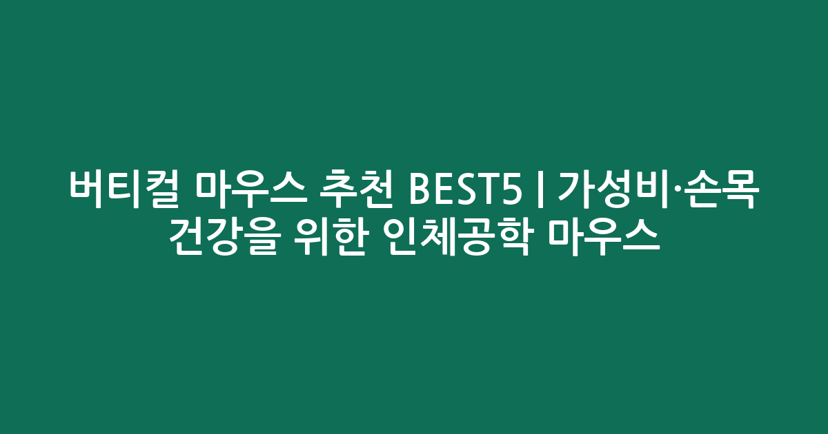 버티컬 마우스 추천 BEST5 | 가성비·손목 건강을 위한 인체공학 마우스 비교