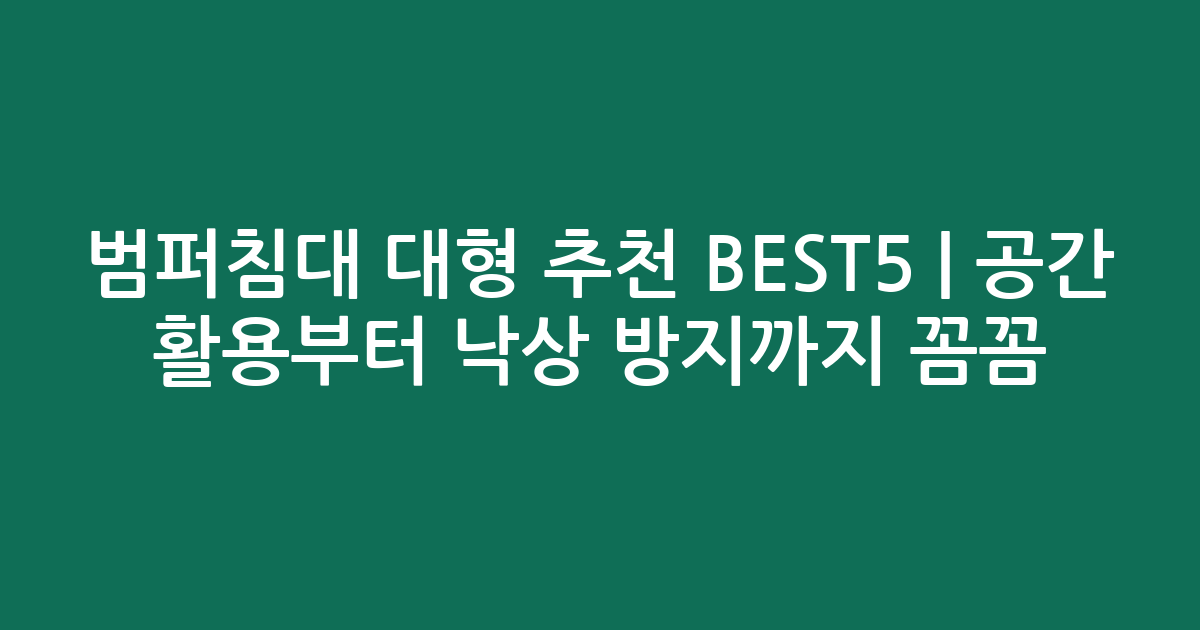 범퍼침대 대형 추천 BEST5 | 공간 활용부터 낙상 방지까지 꼼꼼 비교