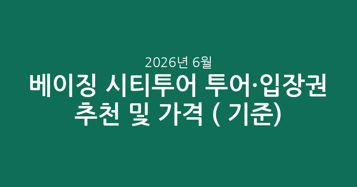 베이징 시티투어 투어·입장권 추천 및 가격 비교 (2026년 6월 기준)