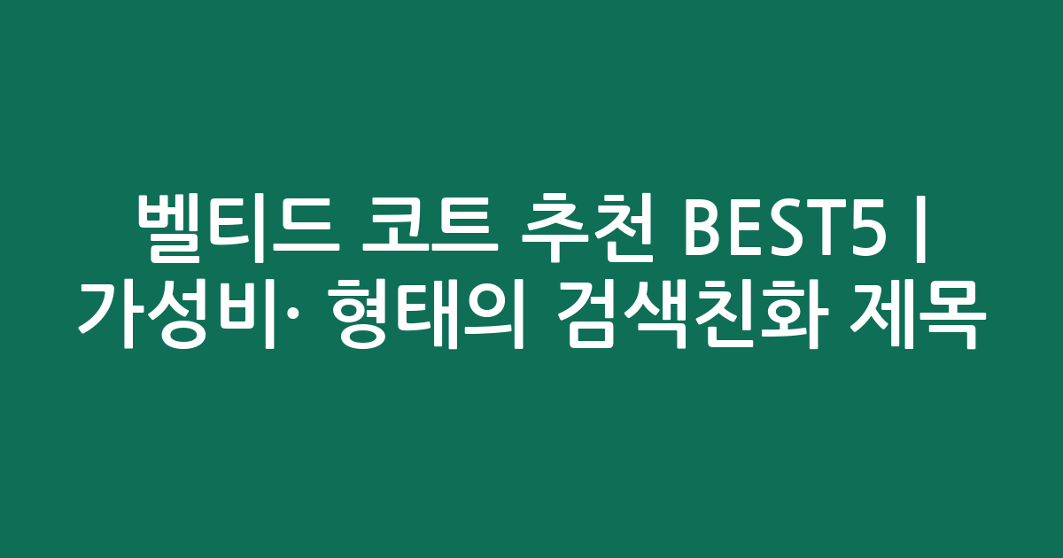 벨티드 코트 추천 BEST5 | 가성비·인기 비교 형태의 검색친화 제목